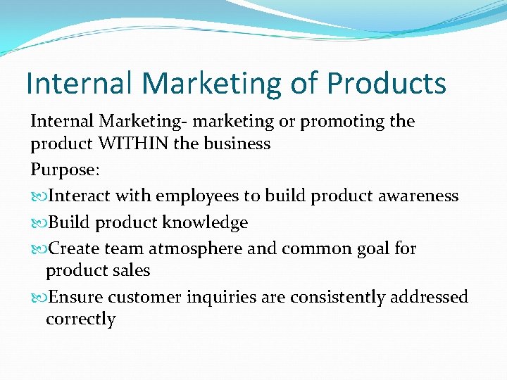 Internal Marketing of Products Internal Marketing- marketing or promoting the product WITHIN the business