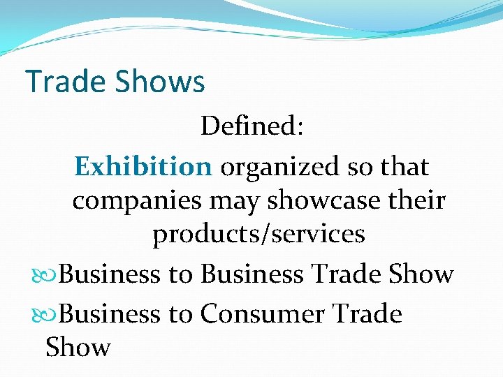 Trade Shows Defined: Exhibition organized so that companies may showcase their products/services Business to