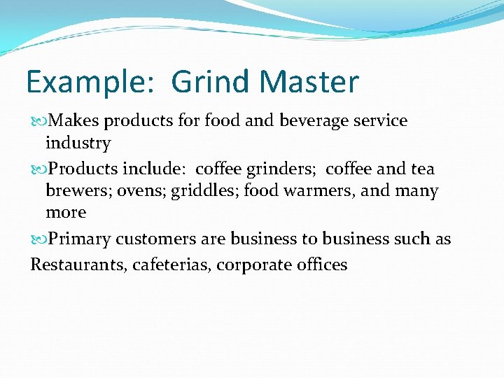 Example: Grind Master Makes products for food and beverage service industry Products include: coffee