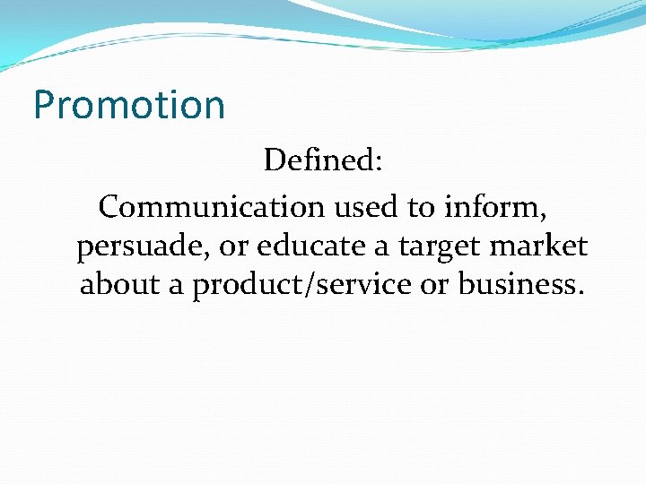 Promotion Defined: Communication used to inform, persuade, or educate a target market about a