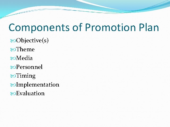 Components of Promotion Plan Objective(s) Theme Media Personnel Timing Implementation Evaluation 