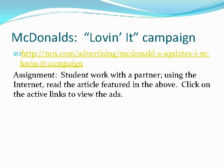 Mc. Donalds: “Lovin’ It” campaign http: //nrn. com/advertising/mcdonald-s-updates-i-mlovin-it-campaign Assignment: Student work with a partner;