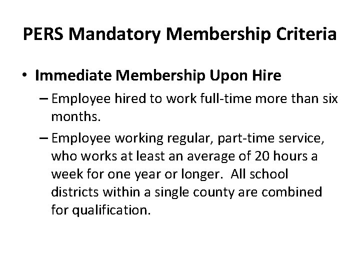 PERS Mandatory Membership Criteria • Immediate Membership Upon Hire – Employee hired to work