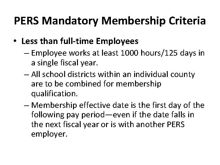 PERS Mandatory Membership Criteria • Less than full-time Employees – Employee works at least