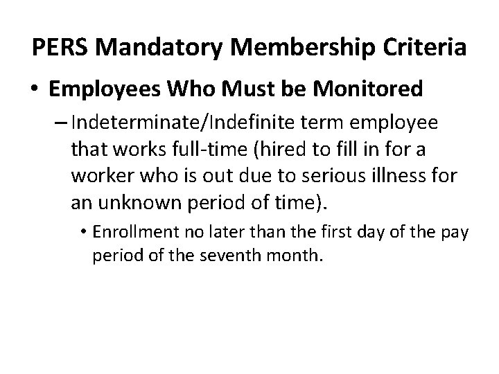 PERS Mandatory Membership Criteria • Employees Who Must be Monitored – Indeterminate/Indefinite term employee