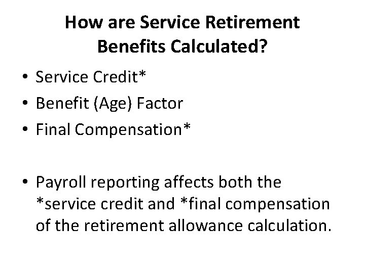 How are Service Retirement Benefits Calculated? • Service Credit* • Benefit (Age) Factor •