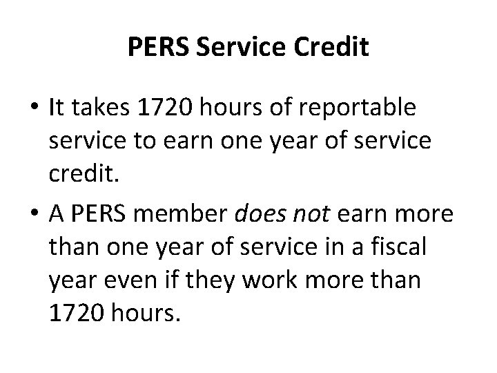 PERS Service Credit • It takes 1720 hours of reportable service to earn one