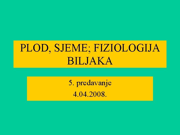 PLOD, SJEME; FIZIOLOGIJA BILJAKA 5. predavanje 4. 04. 2008. 