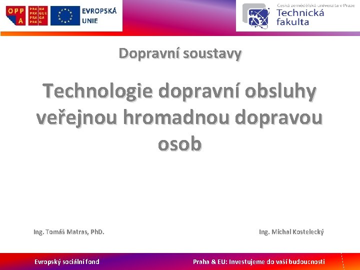 Dopravní soustavy Technologie dopravní obsluhy veřejnou hromadnou dopravou osob Ing. Tomáš Matras, Ph. D.