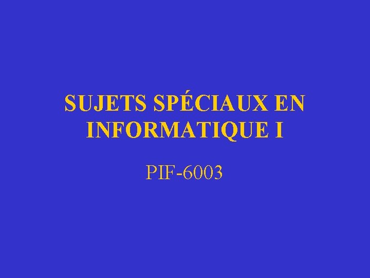 SUJETS SPÉCIAUX EN INFORMATIQUE I PIF-6003 