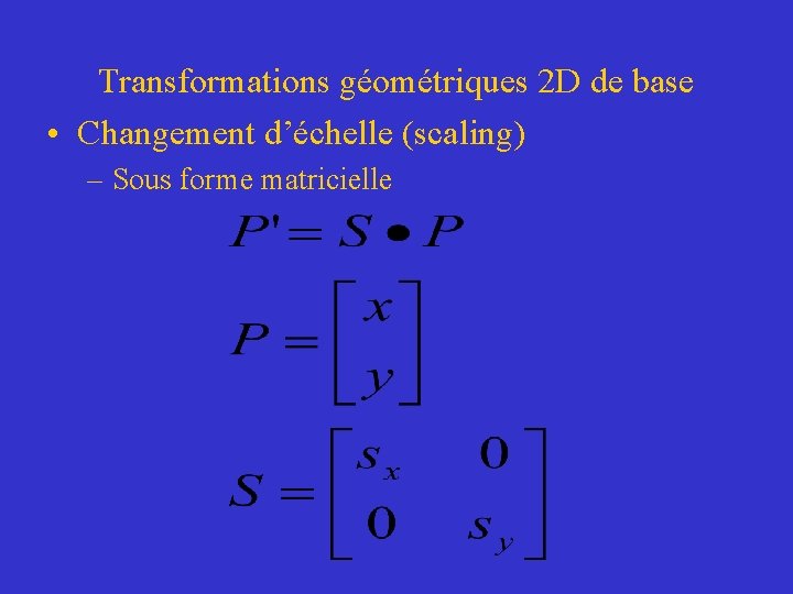 Transformations géométriques 2 D de base • Changement d’échelle (scaling) – Sous forme matricielle