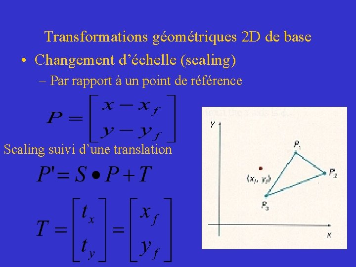 Transformations géométriques 2 D de base • Changement d’échelle (scaling) – Par rapport à