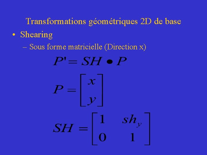 Transformations géométriques 2 D de base • Shearing – Sous forme matricielle (Direction x)