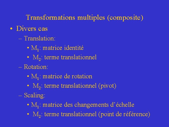 Transformations multiples (composite) • Divers cas – Translation: • M 1: matrice identité •