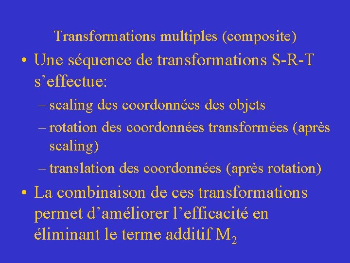 Transformations multiples (composite) • Une séquence de transformations S-R-T s’effectue: – scaling des coordonnées