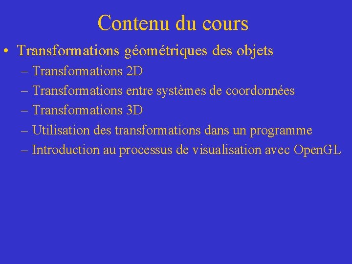 Contenu du cours • Transformations géométriques des objets – Transformations 2 D – Transformations