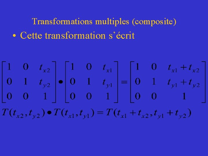 Transformations multiples (composite) • Cette transformation s’écrit 