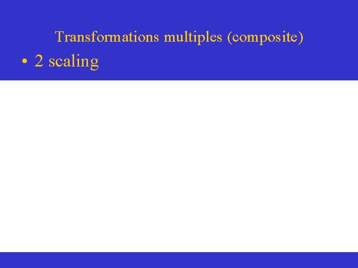 Transformations multiples (composite) • 2 scaling 