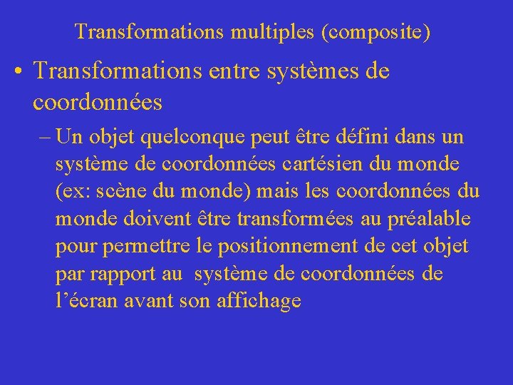 Transformations multiples (composite) • Transformations entre systèmes de coordonnées – Un objet quelconque peut