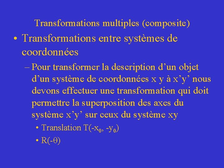 Transformations multiples (composite) • Transformations entre systèmes de coordonnées – Pour transformer la description