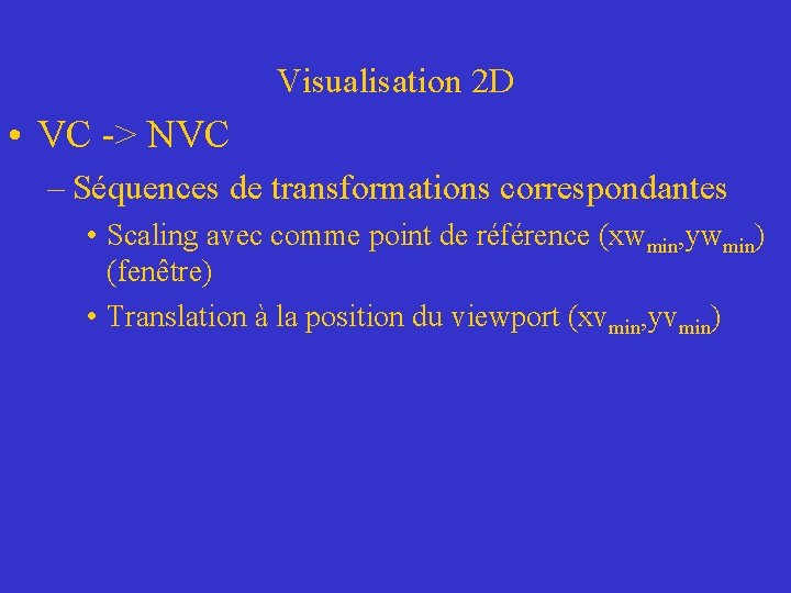 Visualisation 2 D • VC -> NVC – Séquences de transformations correspondantes • Scaling