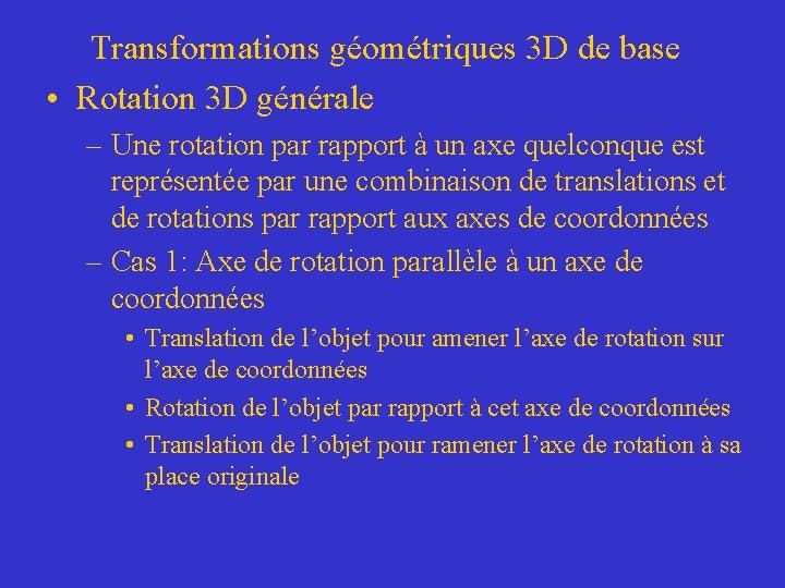 Transformations géométriques 3 D de base • Rotation 3 D générale – Une rotation