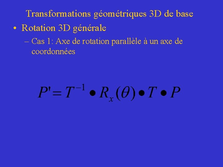 Transformations géométriques 3 D de base • Rotation 3 D générale – Cas 1: