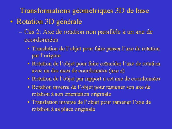 Transformations géométriques 3 D de base • Rotation 3 D générale – Cas 2: