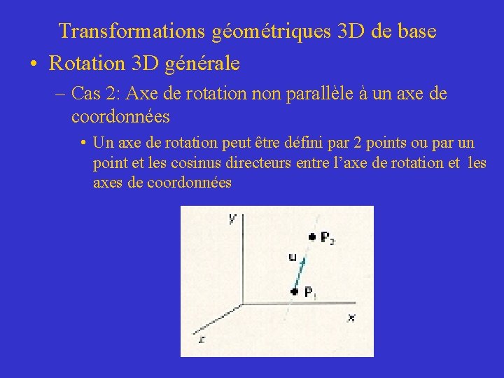 Transformations géométriques 3 D de base • Rotation 3 D générale – Cas 2: