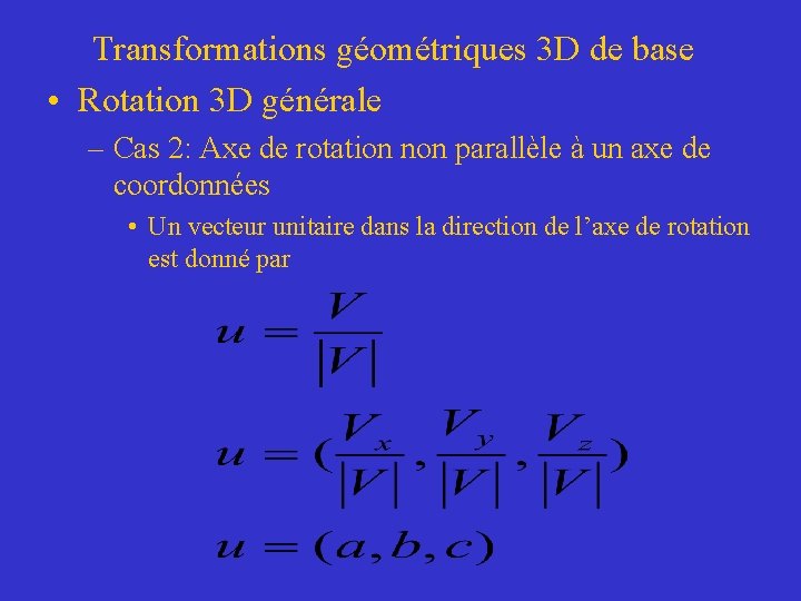 Transformations géométriques 3 D de base • Rotation 3 D générale – Cas 2: