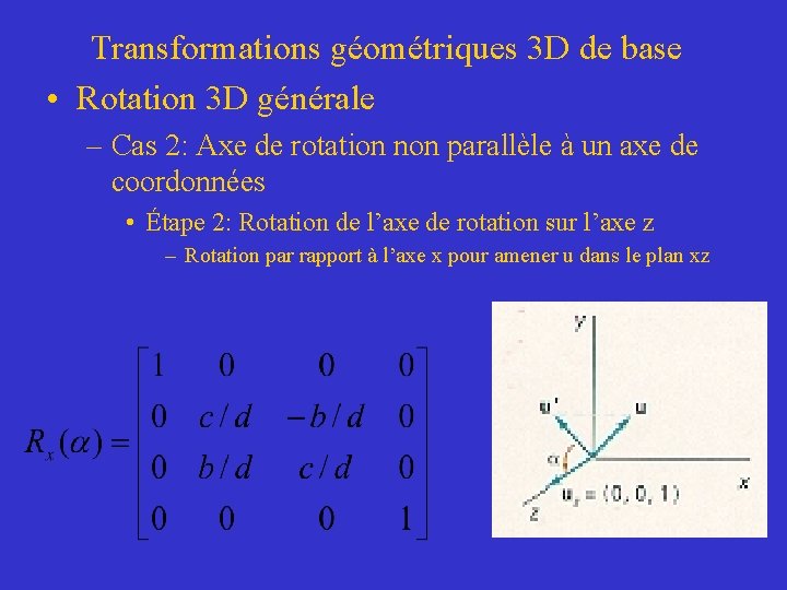 Transformations géométriques 3 D de base • Rotation 3 D générale – Cas 2: