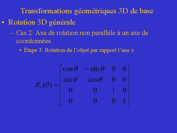 Transformations géométriques 3 D de base • Rotation 3 D générale – Cas 2: