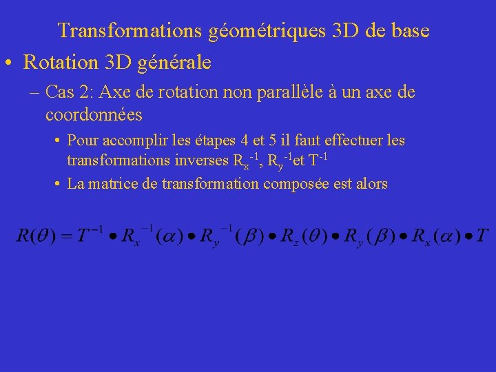 Transformations géométriques 3 D de base • Rotation 3 D générale – Cas 2: