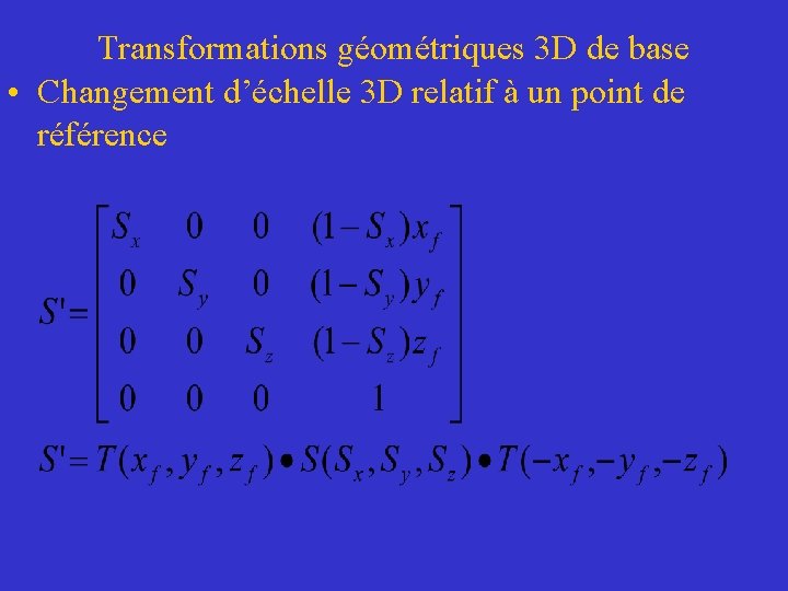 Transformations géométriques 3 D de base • Changement d’échelle 3 D relatif à un