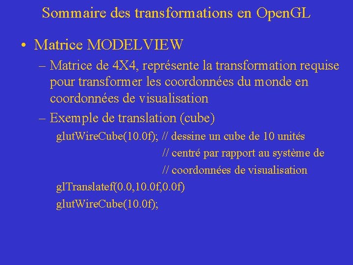 Sommaire des transformations en Open. GL • Matrice MODELVIEW – Matrice de 4 X