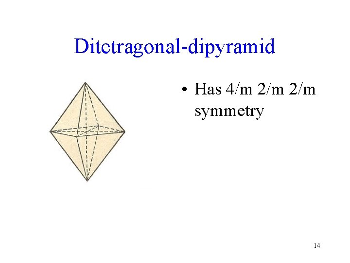 Ditetragonal-dipyramid • Has 4/m 2/m symmetry 14 