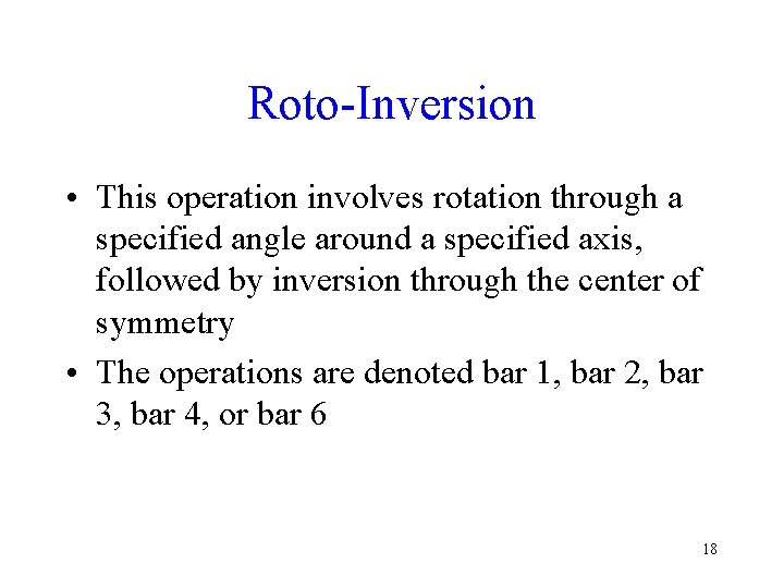 Roto-Inversion • This operation involves rotation through a specified angle around a specified axis,