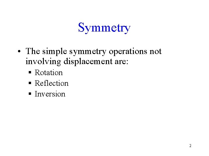 Symmetry • The simple symmetry operations not involving displacement are: § Rotation § Reflection