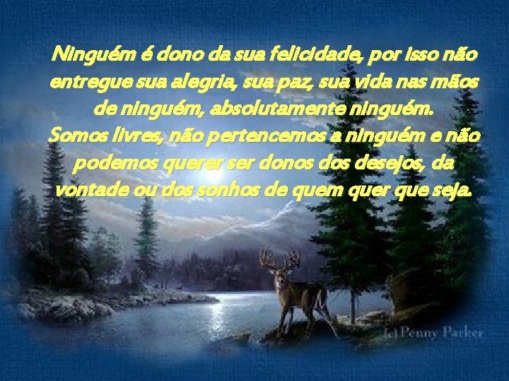 Ninguém é dono da sua felicidade, por isso não entregue sua alegria, sua paz,