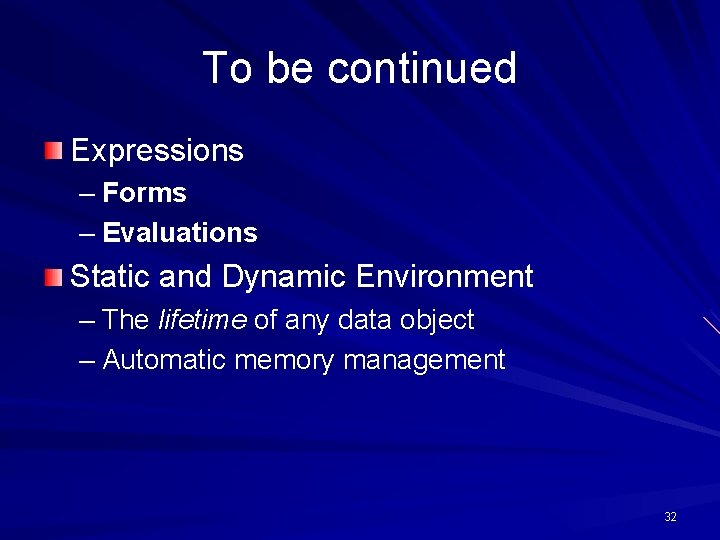 To be continued Expressions – Forms – Evaluations Static and Dynamic Environment – The