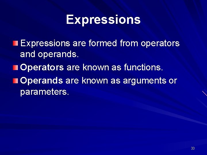 Expressions are formed from operators and operands. Operators are known as functions. Operands are