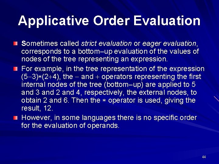 Applicative Order Evaluation Sometimes called strict evaluation or eager evaluation, corresponds to a bottom–up