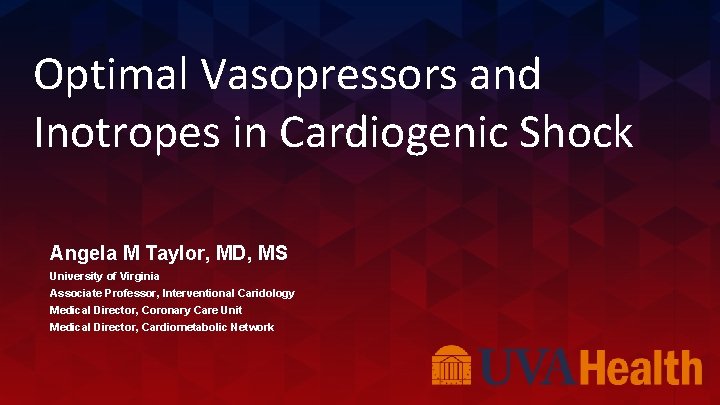 Optimal Vasopressors and Inotropes in Cardiogenic Shock Angela M Taylor, MD, MS University of