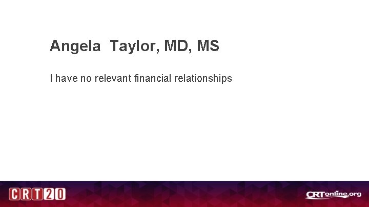 Angela Taylor, MD, MS I have no relevant financial relationships 