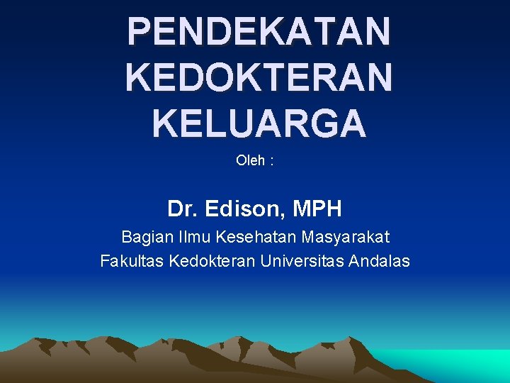 PENDEKATAN KEDOKTERAN KELUARGA Oleh : Dr. Edison, MPH Bagian Ilmu Kesehatan Masyarakat Fakultas Kedokteran