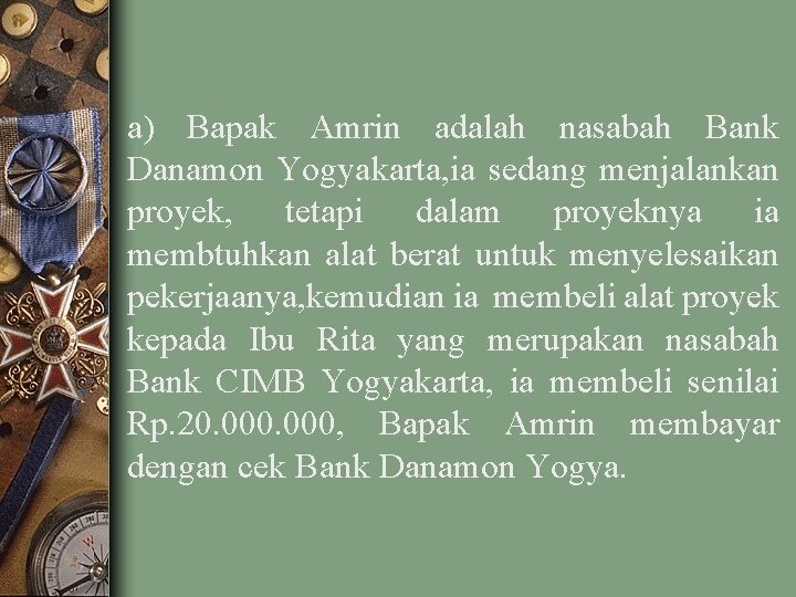 a) Bapak Amrin adalah nasabah Bank Danamon Yogyakarta, ia sedang menjalankan proyek, tetapi dalam
