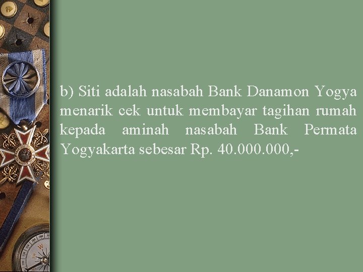 b) Siti adalah nasabah Bank Danamon Yogya menarik cek untuk membayar tagihan rumah kepada