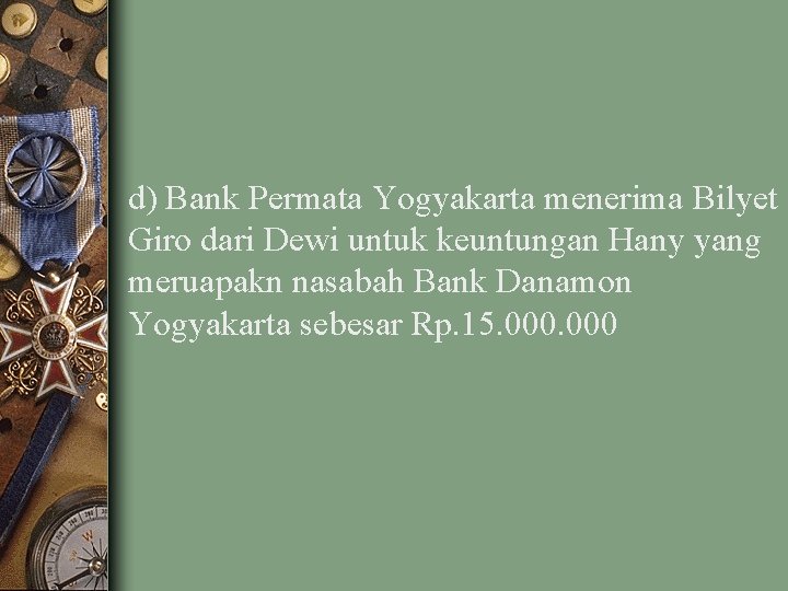 d) Bank Permata Yogyakarta menerima Bilyet Giro dari Dewi untuk keuntungan Hany yang meruapakn