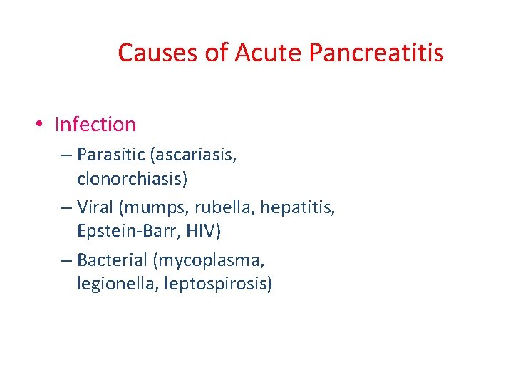 Causes of Acute Pancreatitis • Infection – Parasitic (ascariasis, clonorchiasis) – Viral (mumps, rubella,