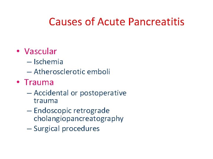Causes of Acute Pancreatitis • Vascular – Ischemia – Atherosclerotic emboli • Trauma –